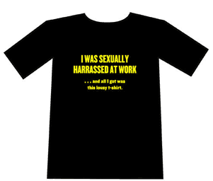 I was sexually harassed at work and all I got was this lousy t-shirt.